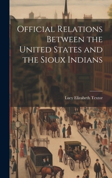 Hardcover Official Relations Between the United States and the Sioux Indians Book