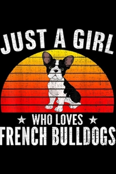 Paperback Just A Girl Who Loves French Bulldogs: Retro Just A Girl Who Loves French Bulldogs Funny Women Gift Journal/Notebook Blank Lined Ruled 6x9 100 Pages Book