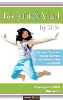 Paperback Bodyfit & Vital by D.S.: Rezepte, Tipps und Hintergrund-Infos für mehr Wohlbefinden und Vitalität - Ursprünglich LEBEN - Band 1 [German] Book