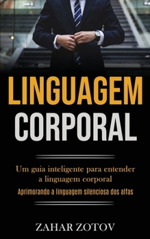 Paperback Linguagem Corporal: Um guia inteligente para entender a linguagem corporal (Aprimorando a linguagem silenciosa dos alfas) [Portuguese] Book