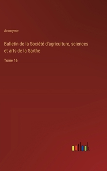 Hardcover Bulletin de la Société d'agriculture, sciences et arts de la Sarthe: Tome 16 [French] Book