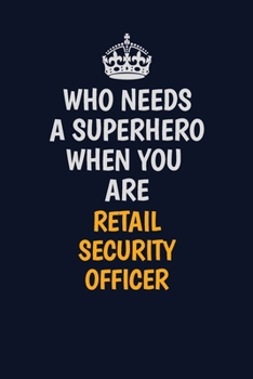 Paperback Who Needs A Superhero When You Are Retail Security Officer: Career journal, notebook and writing journal for encouraging men, women and kids. A framew Book
