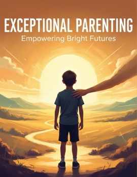 Paperback Exceptional Parenting: Empowering Bright Futures Book