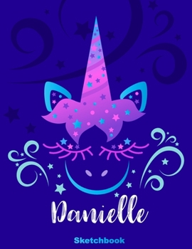 Danielle Sketchbook: Pink Unicorn Personalized First Name Sketch Book for Drawing, Sketching, Journaling, Doodling and Making Notes. Cute and Trendy, ... Kids, Teens, Children. Art Hobby Diary