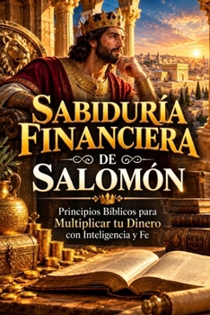 Sabiduría Financiera de Salomón Principios Bíblicos para Multiplicar tu Dinero con Inteligencia y Fe (Spanish Edition)