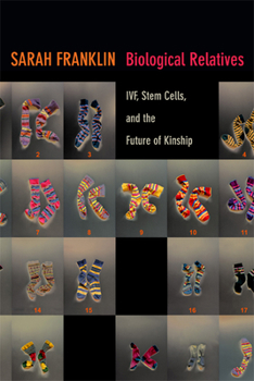 Biological Relatives: IVF, Stem Cells, and the Future of Kinship - Book  of the Experimental Futures