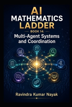 AI Mathematics Ladder — Book 14: Multi-Agent Systems and Coordination (The AI Mathematics Ladder Building Intelligence from First Principles)