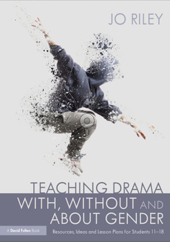 Paperback Teaching Drama With, Without and About Gender: Resources, Ideas and Lesson Plans for Students 11-18 Book