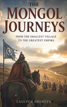 Paperback The Mongol Journeys: From the Smallest Village to the Greatest Empire Book