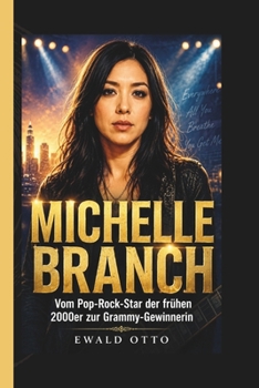 MICHELLE BRANCH: Vom Pop-Rock-Star der frühen 2000er zur Grammy-Gewinnerin (German Edition)