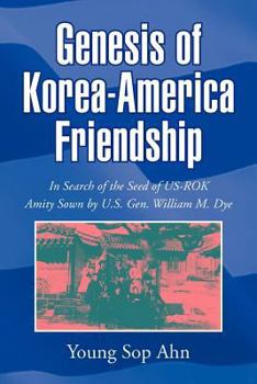 Paperback Genesis of Korea-America Friendship: In Search of the Seed of US-ROK Amity Sown by U.S. Gen. William M. Dye Book