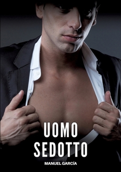 Uomo Sedotto: Racconti Erotici Gay Espliciti in Italiano per Adulti (Italian Edition)