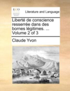 Paperback Libert de Conscience Resserre Dans Des Bornes Lgitimes. ... Volume 2 of 3 [French] Book
