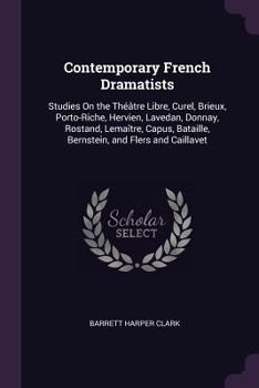 Paperback Contemporary French Dramatists: Studies On the Théâtre Libre, Curel, Brieux, Porto-Riche, Hervien, Lavedan, Donnay, Rostand, Lemaître, Capus, Bataille Book
