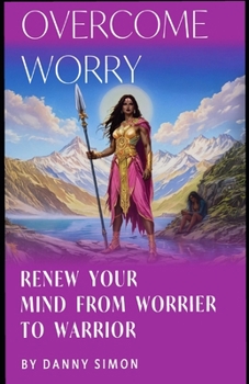 Paperback Overcome Worry! Rewire your mind form worrier to Warrior: Simple steps that take minutes a day proven to work Book