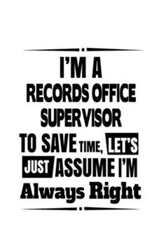 Paperback I'm A Records Office Supervisor To Save Time, Let's Assume That I'm Always Right: Cool Records Office Supervisor Notebook, Journal Gift, Diary, Doodle Book