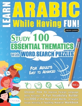 Paperback Learn Arabic While Having Fun! - For Adults: EASY TO ADVANCED - STUDY 100 ESSENTIAL THEMATICS WITH WORD SEARCH PUZZLES - VOL.1 - Uncover How to Improv Book