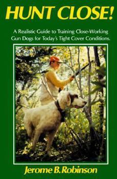 Hardcover Hunt Close!: A Realistic Guide to Training Close-Working Gun Dogs for Today's Tight Cover... Book