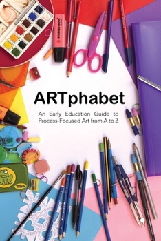Paperback ARTphabet: An Early Education Guide to Process-Focused Art from A to Z Book