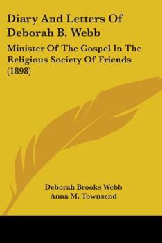 Paperback Diary And Letters Of Deborah B. Webb: Minister Of The Gospel In The Religious Society Of Friends (1898) Book