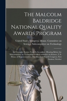 Paperback The Malcolm Baldridge National Quality Awards Program: An Oversight Review From its Inception: Hearing Before the Subcommittee on Technology of the Co Book