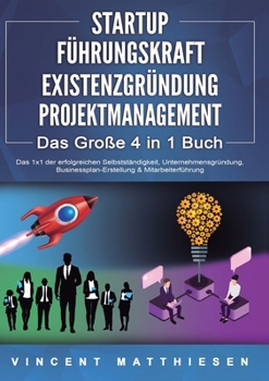 Paperback STARTUP FÜHRUNGSKRAFT EXISTENZGRÜNDUNG PROJEKTMANAGEMENT - Das Große 4 in 1 Buch: Das 1x1 der erfolgreichen Selbstständigkeit, Unternehmensgründung, B [German] Book