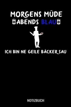 Morgens Müde abends blau ich ne geile Bäcker Sau: A5 Monatsplaner 120 Seiten mit Spalten für Monatsziele, Termine, Veranstaltungen, Notizen und ... Geschenkidee für Bäcker. (German Edition)