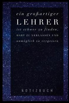 Paperback Ein Grossartiger Lehrer Ist Schwer Zu Finden, Hart Zu Verlassen Und Unmöglich Zu Vergessen Notizbuch: A5 Notizbuch liniert als Geschenk für Lehrer - A [German] Book