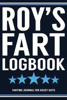 Paperback Roy's Fart Logbook Farting Journal For Gassy Guys: Roy Name Gift Funny Fart Joke Farting Noise Gag Gift Logbook Notebook Journal Guy Gift 6x9 Book