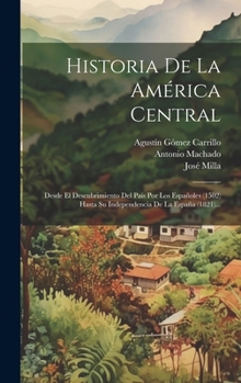 Hardcover Historia De La América Central: Desde El Descubrimiento Del País Por Los Españoles (1502) Hasta Su Independencia De La España (1821)... [Spanish] Book