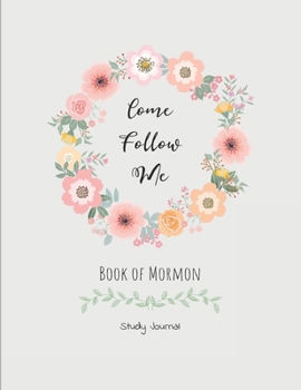Come, Follow Me Book of Mormon Study Journal: Inspirational Study Journal For Teenagers, Tweens, Adults, Older Kids, Men or Women; 110 Pages Large ... Paper, Dot Grid Layout (Gospel Study Journal)