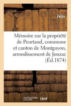 Paperback Mémoire Sur La Propriété de Peurtaud, Commune Et Canton de Montguyon, Arrondissement de Jonzac: Concours Régional de la Rochelle En 1875 [French] Book