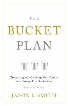 The Bucket Plan®: Protecting and Growing Your Assets for a Worry-Free Retirement