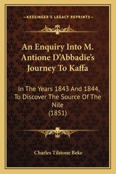 Paperback An Enquiry Into M. Antione D'Abbadie's Journey To Kaffa: In The Years 1843 And 1844, To Discover The Source Of The Nile (1851) Book