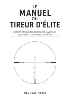 LE MANUEL DU TIREUR D'ÉLITE: Histoire, camouflage, observation, balistique, équipements et techniques du Sniper (Collection Histoire, Armes et Stratégies) (French Edition)