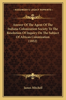 Answer Of The Agent Of The Indiana Colonization Society To The Resolution Of Inquiry On The Subject Of African Colonization