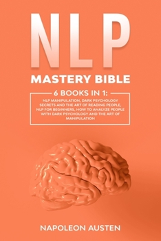 Paperback NLP Mastery Bible: 6 Books in 1: : NLP Manipulation, Dark Psychology Secrets and The Art of Reading People, Nlp for Beginners, How to ana Book