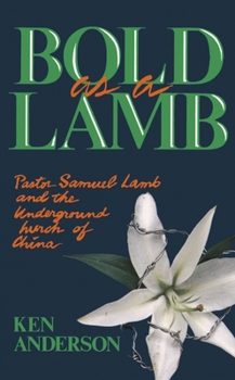 Paperback Bold as a Lamb: Pastor Samuel Lamb and the Underground Church of China Book