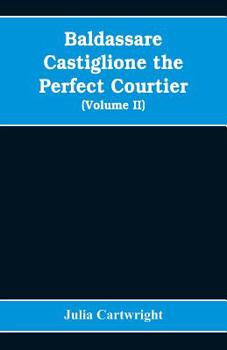 Paperback Baldassare Castiglione the perfect courtier, his life and letters, 1478-1529 (Volume II) Book