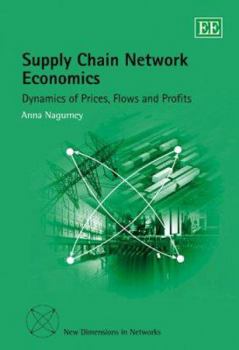 Hardcover Supply Chain Network Economics: Dynamics of Prices, Flows and Profits Book