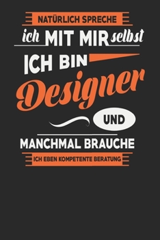 Natürlich Spreche Ich Mit Mir Selbst Ich bin Designer Und Manchmal Brauche Ich Eben Kompetente Beratung: Designer Notizbuch | Designer Geschenke | ... Karierte Seiten | ca. A 5 (German Edition)