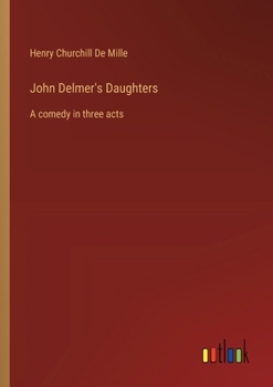 Paperback John Delmer's Daughters: A comedy in three acts Book