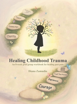 Hardcover Healing Childhood Trauma: An 8-Week Grief Group Workbook for Healing Book