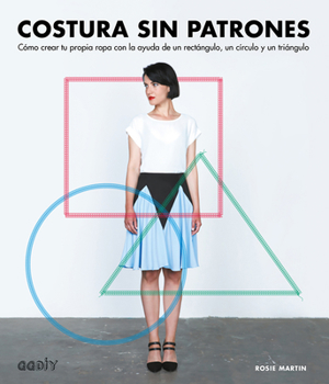 Paperback Costura Sin Patrones: Cómo Crear Tu Propia Ropa Con La Ayuda de Un Rectángulo, Un Círculo Y Un Triángulo [Spanish] Book