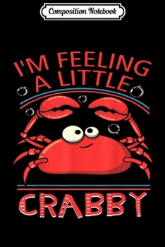 Composition Notebook: Funny Crab s - Im Feeling A Little Crabby  Journal/Notebook Blank Lined Ruled 6x9 100 Pages