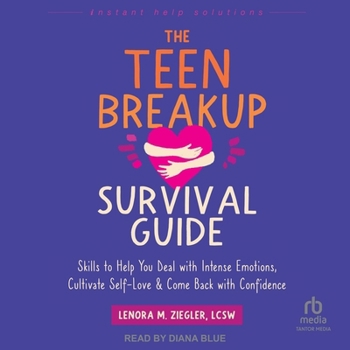 The Teen Breakup Survival Guide: Skills to Help You Deal with Intense Emotions, Cultivate Self-Love, and Come Back with Confidence