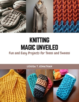 Paperback Knitting Magic Unveiled: Fun and Easy Projects for Teens and Tweens Book