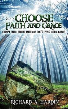 Choose Faith and Grace: Choose Faith: Receive Faith and God's Living Word, Grace!