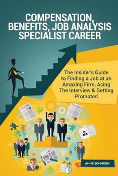 Paperback Compensation, Benefits, Job Analysis Specialist Career (Special Edition): The Insider's Guide to Finding a Job at an Amazing Firm, Acing the Interview Book