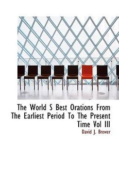 The World S Best Orations from the Earliest Period to the Present Time Vol III